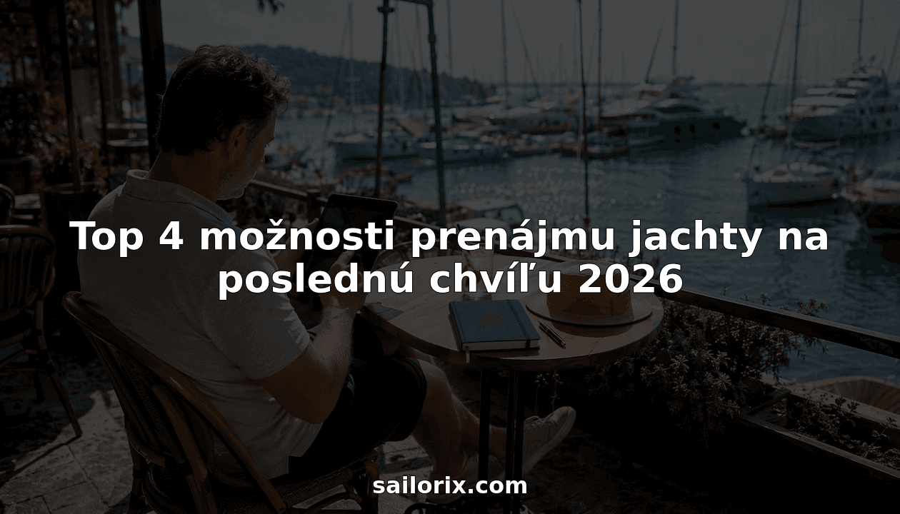 Top 4 možnosti prenájmu jachty na poslednú chvíľu 2026